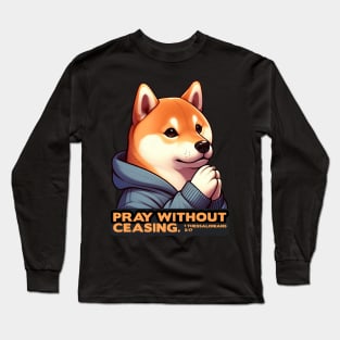 1 Thessalonians 5:17 Pray Without Ceasing Shiba Inu Long Sleeve T-Shirt